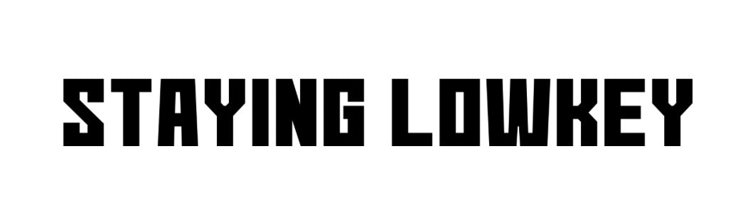STAYING LOWKEY